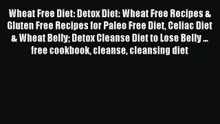 Read Wheat Free Diet: Detox Diet: Wheat Free Recipes & Gluten Free Recipes for Paleo Free Diet