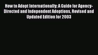 [PDF] How to Adopt Internationally: A Guide for Agency-Directed and Independent Adoptions Revised