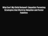 [PDF] Why Can't My Child Behave?: Empathic Parenting Strategies that Work for Adoptive and