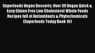 Read Superfoods Vegan Desserts: Over 30 Vegan Quick & Easy Gluten Free Low Cholesterol Whole