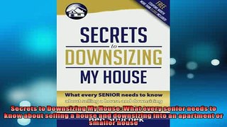 FREE DOWNLOAD  Secrets to Downsizing My House What every senior needs to know about selling a house and  FREE BOOOK ONLINE