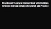 [Read book] Attachment Theory in Clinical Work with Children: Bridging the Gap between Research