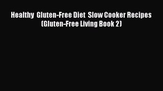 Read Healthy  Gluten-Free Diet  Slow Cooker Recipes (Gluten-Free Living Book 2) Ebook Free