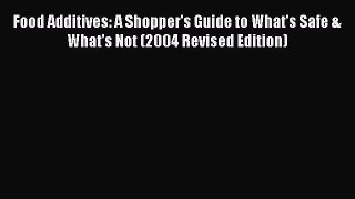[Read book] Food Additives: A Shopper's Guide to What's Safe & What's Not (2004 Revised Edition)