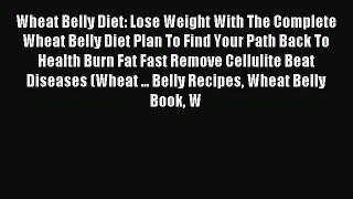 Read Wheat Belly Diet: Lose Weight With The Complete Wheat Belly Diet Plan To Find Your Path