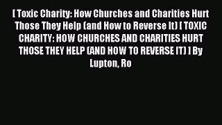 Read [ Toxic Charity: How Churches and Charities Hurt Those They Help (and How to Reverse It)