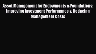 Read Asset Management for Endowments & Foundations: Improving Investment Performance & Reducing