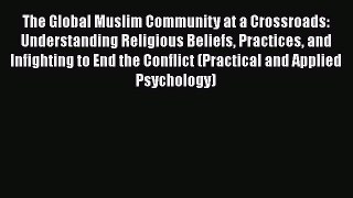 [Read book] The Global Muslim Community at a Crossroads: Understanding Religious Beliefs Practices