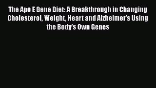[Read book] The Apo E Gene Diet: A Breakthrough in Changing Cholesterol Weight Heart and Alzheimer's
