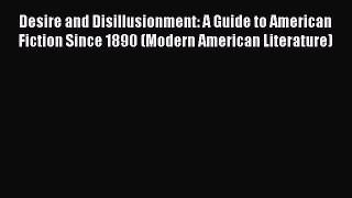 [Read book] Desire and Disillusionment: A Guide to American Fiction Since 1890 (Modern American