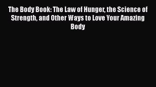 [Read book] The Body Book: The Law of Hunger the Science of Strength and Other Ways to Love