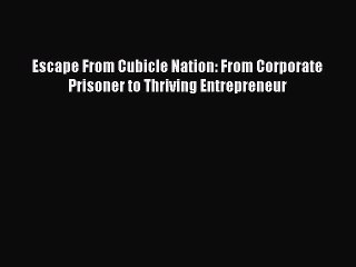 [Download PDF] Escape From Cubicle Nation: From Corporate Prisoner to Thriving Entrepreneur