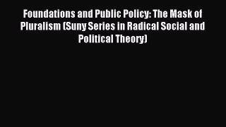 Read Foundations and Public Policy: The Mask of Pluralism (Suny Series in Radical Social and