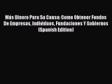 Read Más Dinero Para Su Causa: Como Obtener Fondos De Empresas Individuos Fundaciones Y Gobiernos