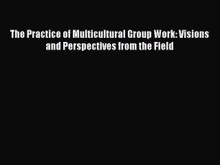 [Read book] The Practice of Multicultural Group Work: Visions and Perspectives from the Field