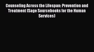 [Read book] Counseling Across the Lifespan: Prevention and Treatment (Sage Sourcebooks for