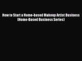 [Download PDF] How to Start a Home-based Makeup Artist Business (Home-Based Business Series)