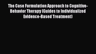 [Read book] The Case Formulation Approach to Cognitive-Behavior Therapy (Guides to Individualized