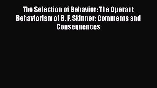 [Read book] The Selection of Behavior: The Operant Behaviorism of B. F. Skinner: Comments and