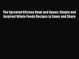 Download The Sprouted Kitchen Bowl and Spoon: Simple and Inspired Whole Foods Recipes to Savor