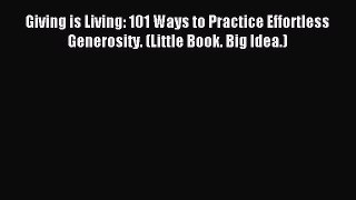 Download Giving is Living: 101 Ways to Practice Effortless Generosity. (Little Book. Big Idea.)