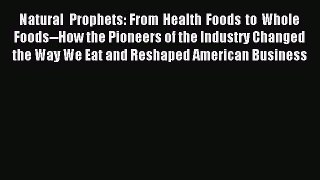 Read Natural Prophets: From Health Foods to Whole Foods--How the Pioneers of the Industry Changed