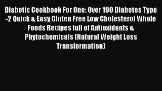 Read Diabetic Cookbook For One: Over 190 Diabetes Type-2 Quick & Easy Gluten Free Low Cholesterol