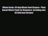 Read Whole Foods: 30-Day Whole Food Cleanse - Plant Based Whole Foods for Beginners Including