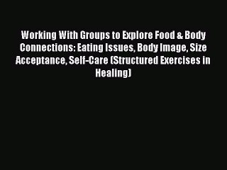 Read Working With Groups to Explore Food & Body Connections: Eating Issues Body Image Size