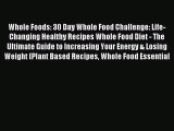 Read Whole Foods: 30 Day Whole Food Challenge: Life-Changing Healthy Recipes Whole Food Diet