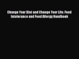 [Read book] Change Your Diet and Change Your Life: Food Intolerance and Food Allergy Handbook
