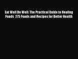 [Read book] Eat Well Be Well: The Practical Guide to Healing Foods  275 Foods and Recipes for