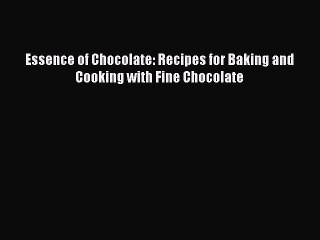 [PDF] Essence of Chocolate: Recipes for Baking and Cooking with Fine Chocolate [Download] Online