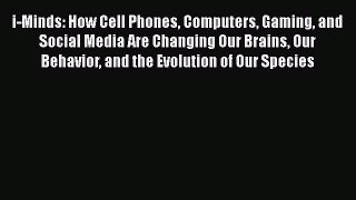 [Read book] i-Minds: How Cell Phones Computers Gaming and Social Media Are Changing Our Brains