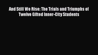 [Read book] And Still We Rise: The Trials and Triumphs of Twelve Gifted Inner-City Students