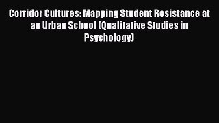 [Read book] Corridor Cultures: Mapping Student Resistance at an Urban School (Qualitative Studies