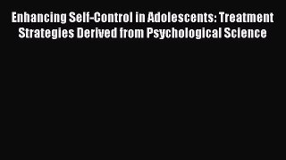 [Read book] Enhancing Self-Control in Adolescents: Treatment Strategies Derived from Psychological