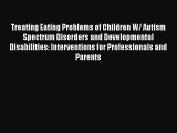 [Read book] Treating Eating Problems of Children W/ Autism Spectrum Disorders and Developmental