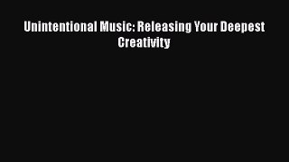 Read Unintentional Music: Releasing Your Deepest Creativity Ebook Free