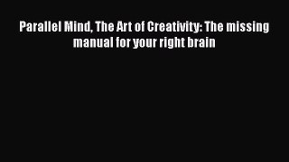 Read Parallel Mind The Art of Creativity: The missing manual for your right brain Ebook Free