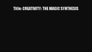Read Title: CREATIVITY: THE MAGIC SYNTHESIS PDF Free