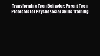 [Read book] Transforming Teen Behavior: Parent Teen Protocols for Psychosocial Skills Training