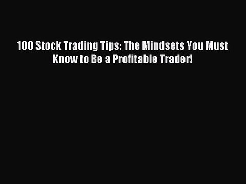 [Download PDF] 100 Stock Trading Tips: The Mindsets You Must Know to Be a Profitable Trader!