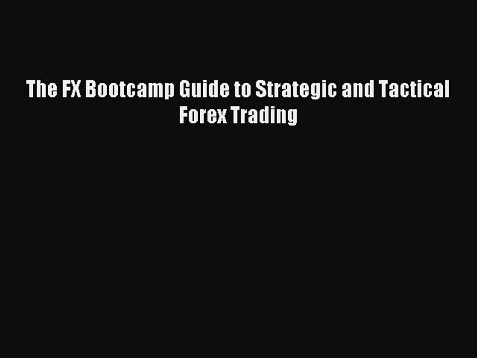 [Download PDF] The FX Bootcamp Guide to Strategic and Tactical Forex Trading Read Free