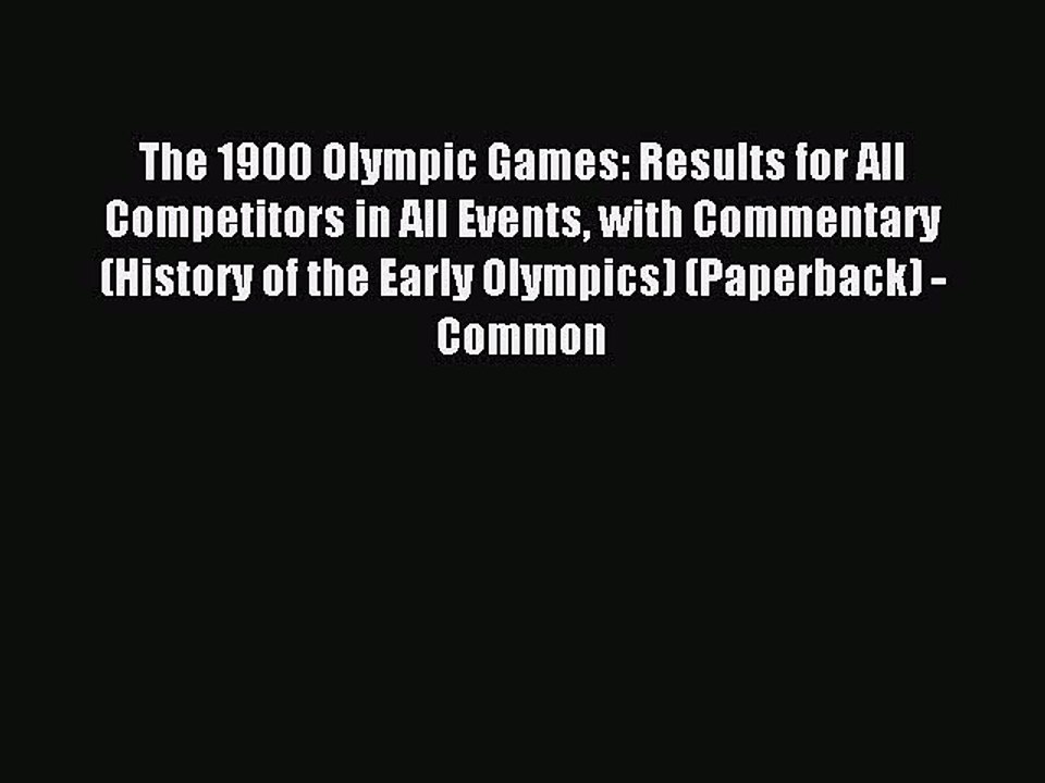 Read The 1900 Olympic Games: Results for All Competitors in All Events With Commentary (History