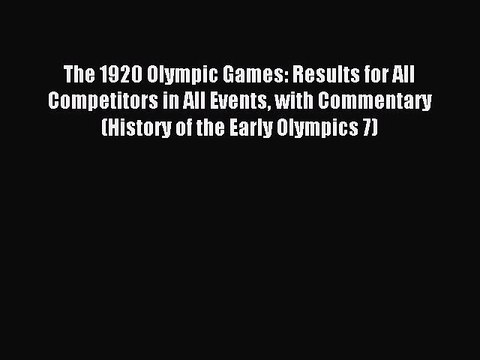 Read The 1920 Olympic Games: Results for All Competitors in All Events with Commentary (History