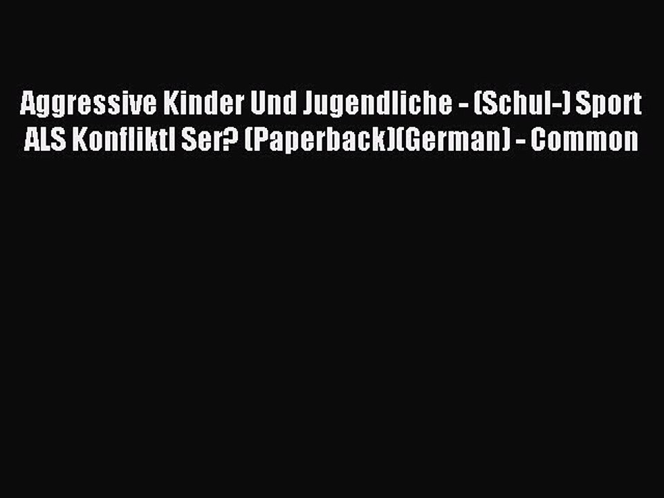 Read Aggressive Kinder Und Jugendliche - (Schul-) Sport ALS Konfliktl Ser? (Paperback)(German)