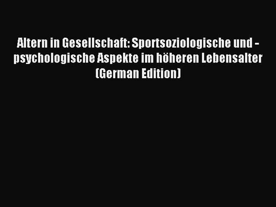 Read Altern in Gesellschaft: Sportsoziologische und -psychologische Aspekte im höheren Lebensalter