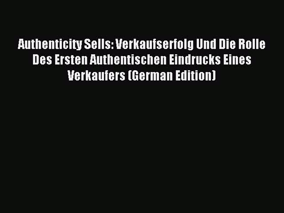 Read Authenticity Sells: Verkaufserfolg Und Die Rolle Des Ersten Authentischen Eindrucks Eines