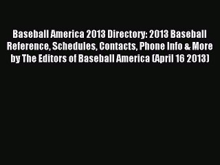 Read Baseball America 2013 Directory: 2013 Baseball Reference Schedules Contacts Phone Info